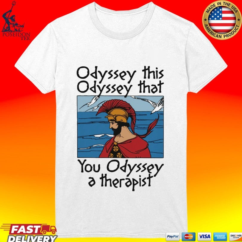 Odyssey This Odyssey That You Odyssey A Therapist T-shirt