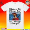Odyssey This Odyssey That You Odyssey A Therapist T-shirt