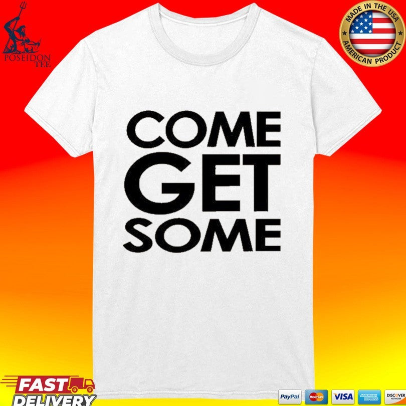 Come Get Some Shirt