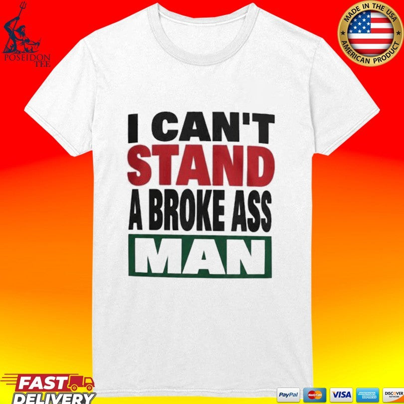 I Can Stand A Broke Ass Man Shirt