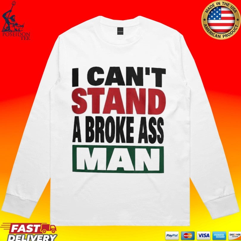 I Can Stand A Broke Ass Man Shirt
