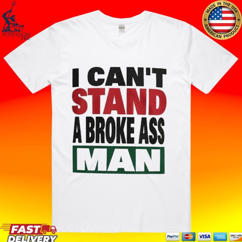I Can Stand A Broke Ass Man Shirt