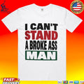 I Can Stand A Broke Ass Man Shirt