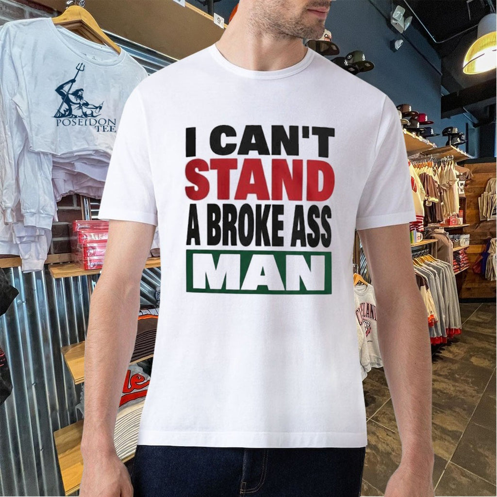 I Can Stand A Broke Ass Man Shirt