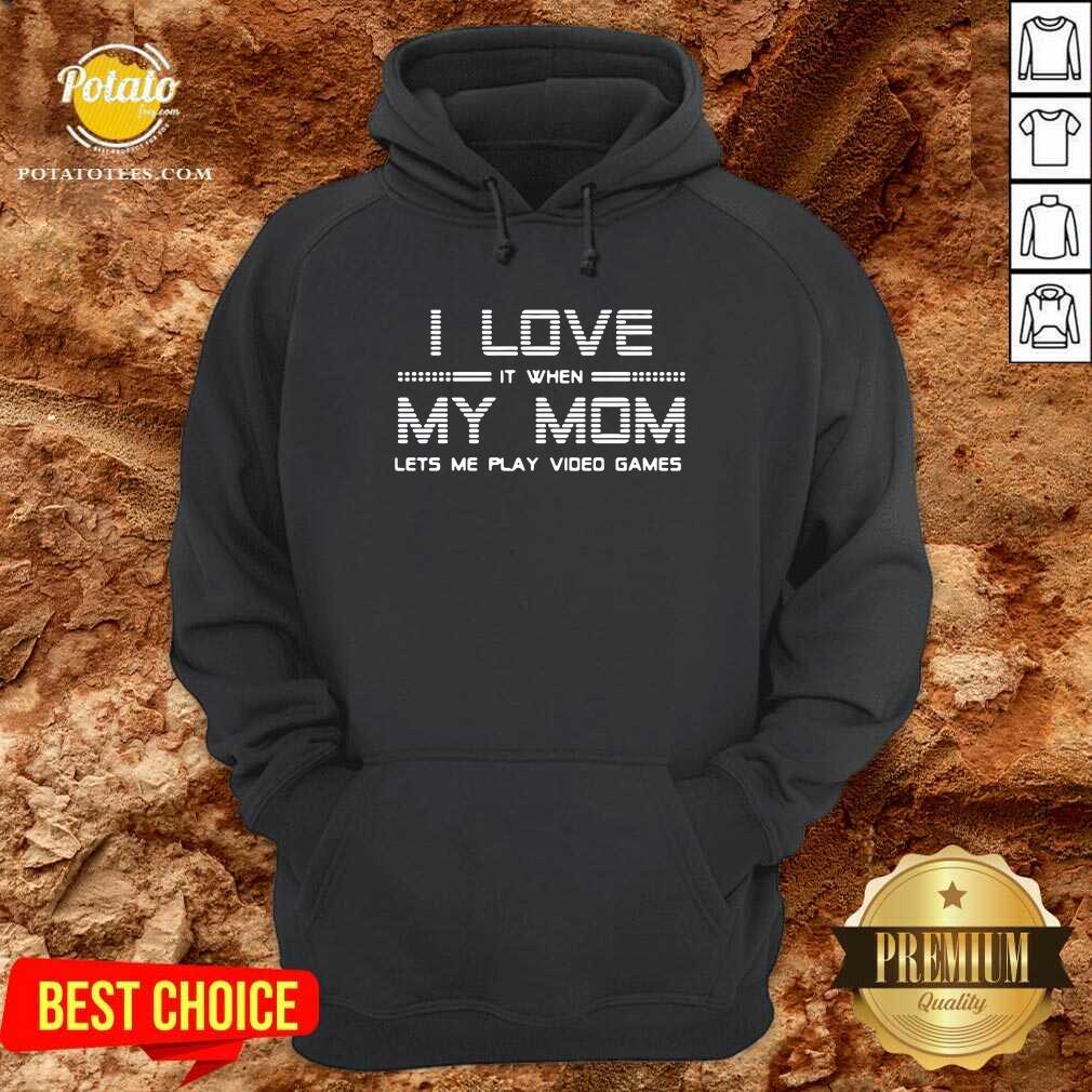 I Love It When My Mom Lets Me Play Video Games Shirt
