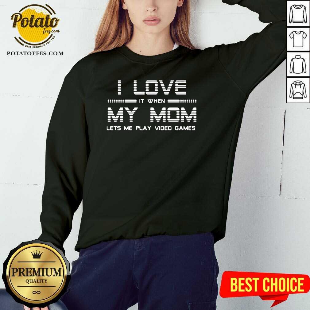 I Love It When My Mom Lets Me Play Video Games Shirt