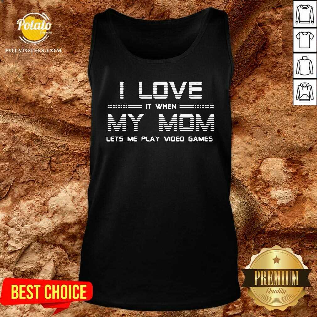 I Love It When My Mom Lets Me Play Video Games Shirt
