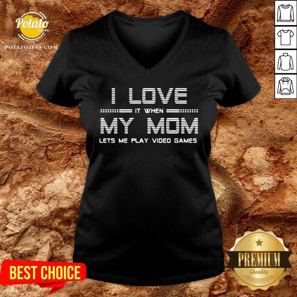I Love It When My Mom Lets Me Play Video Games Shirt