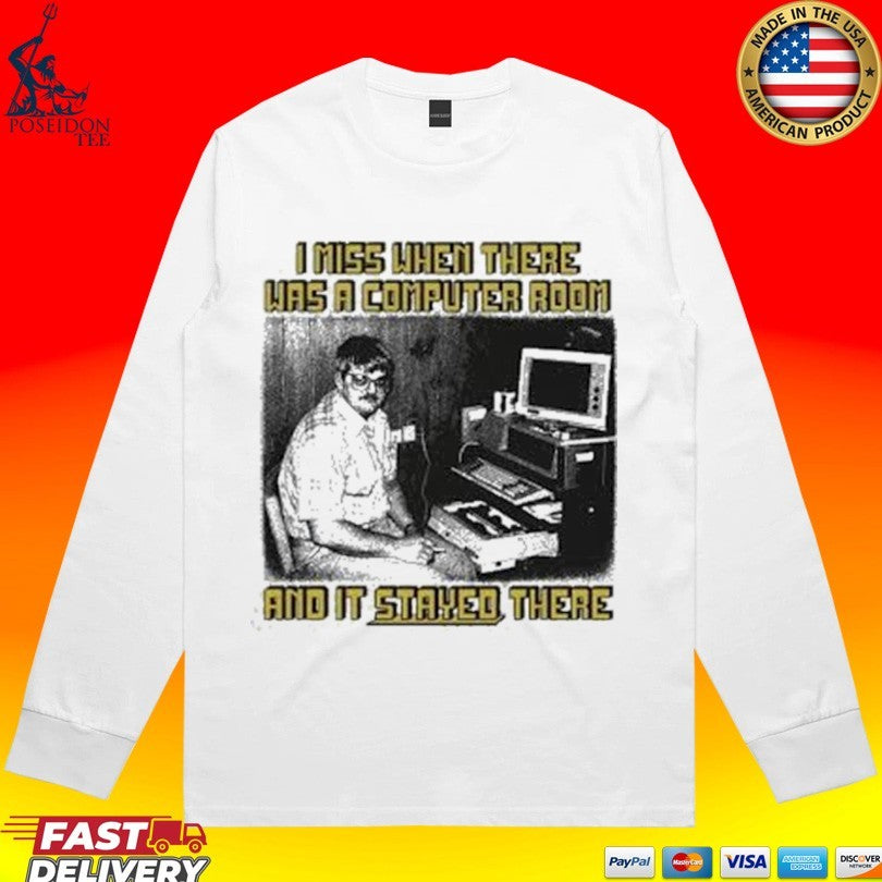 I Miss When There Was A Computer Room And It Stayed There Shirt