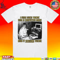 I Miss When There Was A Computer Room And It Stayed There Shirt