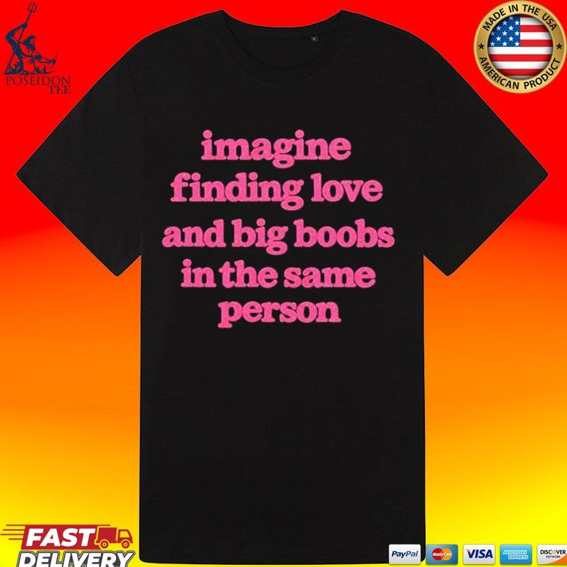 Imagine Finding Love And Big Boobs In The Same Person Shirt