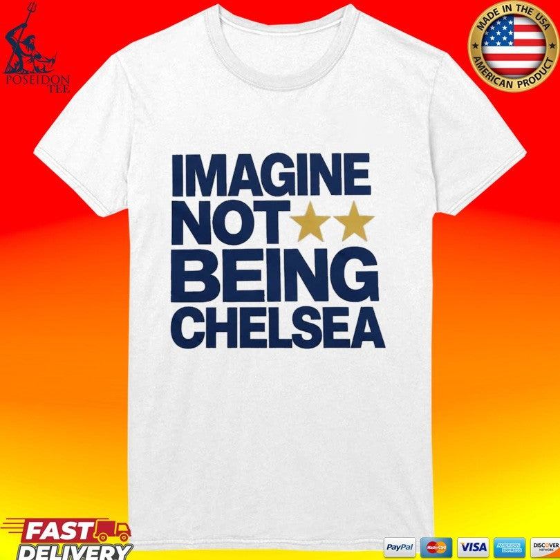 Imagine Not Being Chelsea Shirt