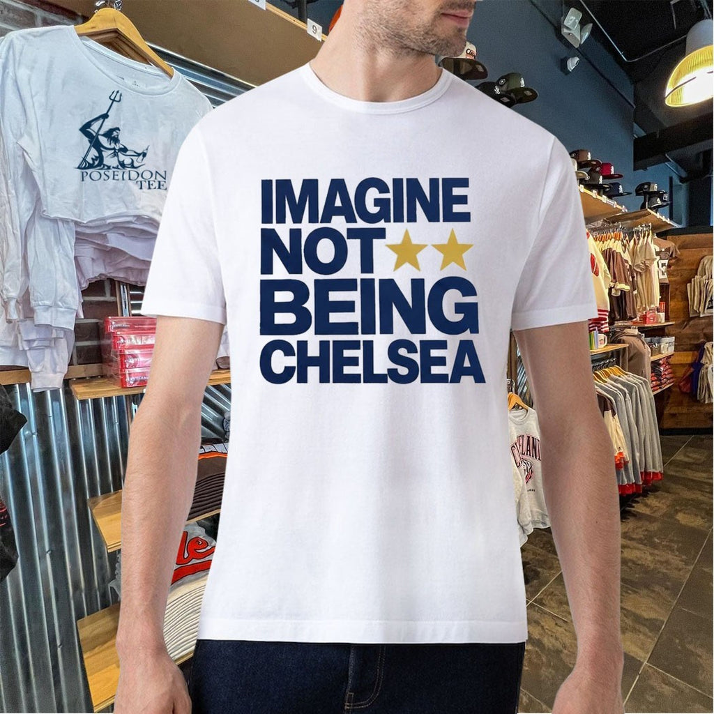 Imagine Not Being Chelsea Shirt