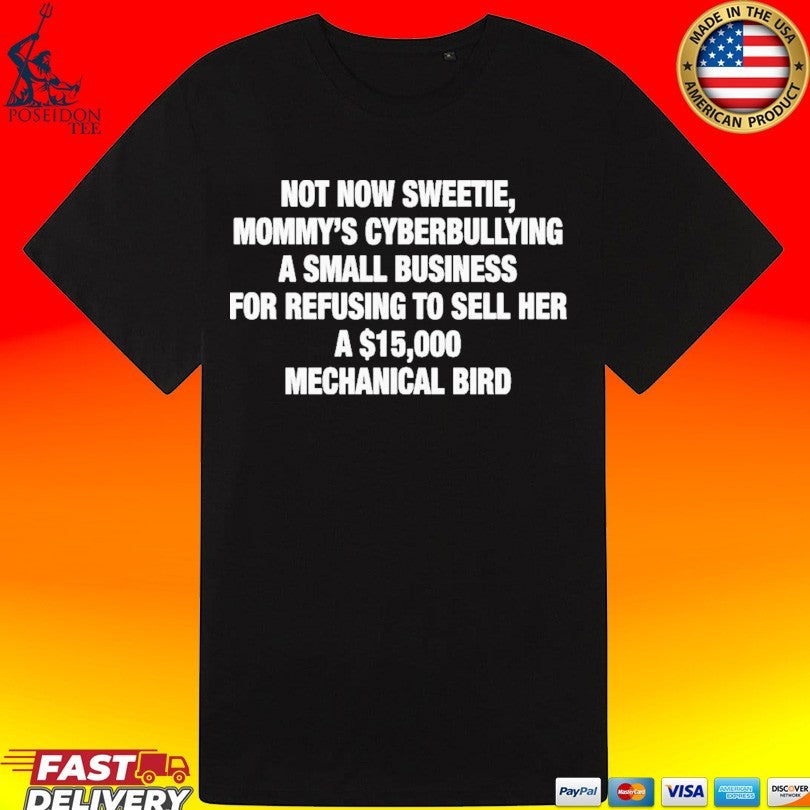 Not Now Sweetie Mommy’s Cyberbullying A Small Business For Refusing To Sell Her A Mechanical Bird Shirt