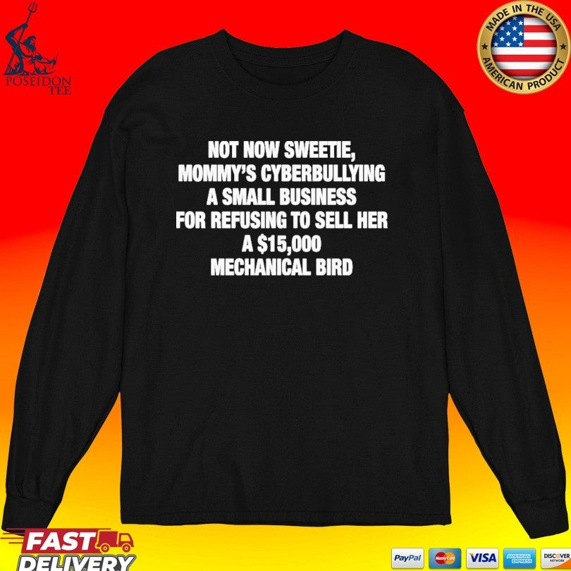 Not Now Sweetie Mommy’s Cyberbullying A Small Business For Refusing To Sell Her A Mechanical Bird Shirt