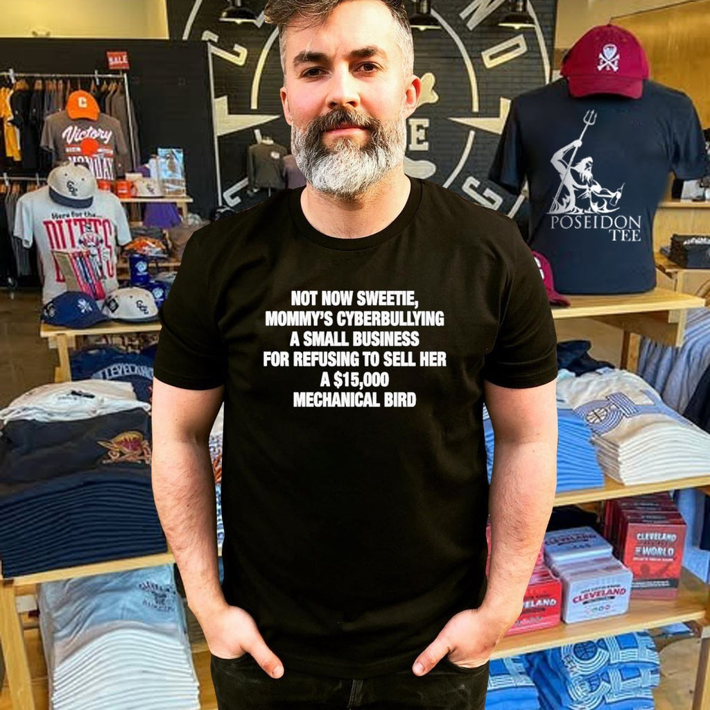 Not Now Sweetie Mommy’s Cyberbullying A Small Business For Refusing To Sell Her A Mechanical Bird Shirt