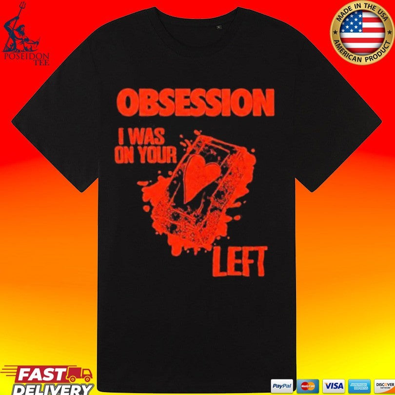 Obsession I Was On Your Left Shirt