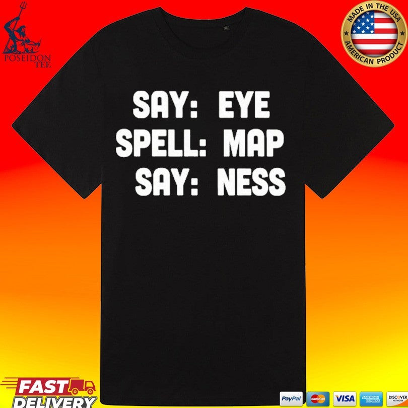 Say Eye Spell Map Say Ness Shirt