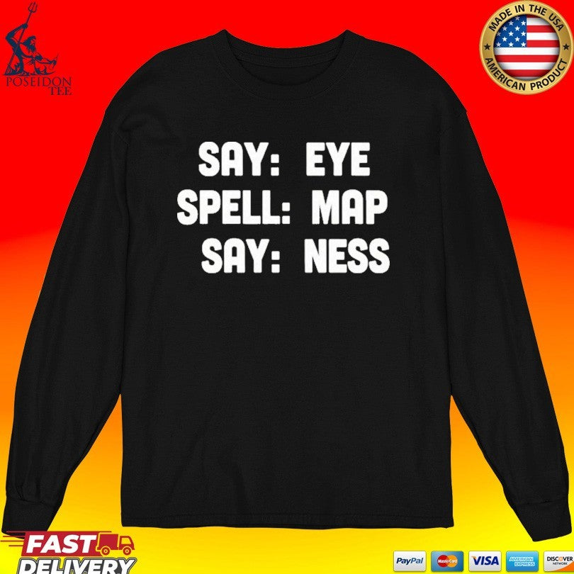 Say Eye Spell Map Say Ness Shirt