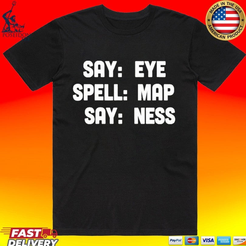 Say Eye Spell Map Say Ness Shirt