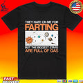 They Hate On Me For Farting But The Biggest Stars Are Full Of Gas Shirt