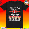 Yes I’m Old But I Saw Niners Greatness Thank You For The Memories Shirt