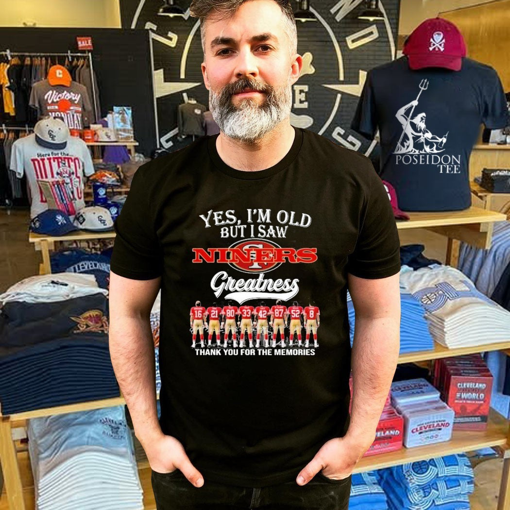 Yes I’m Old But I Saw Niners Greatness Thank You For The Memories Shirt