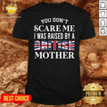 You Don’t Scare Me I Was Raised By A British Mother Shirt