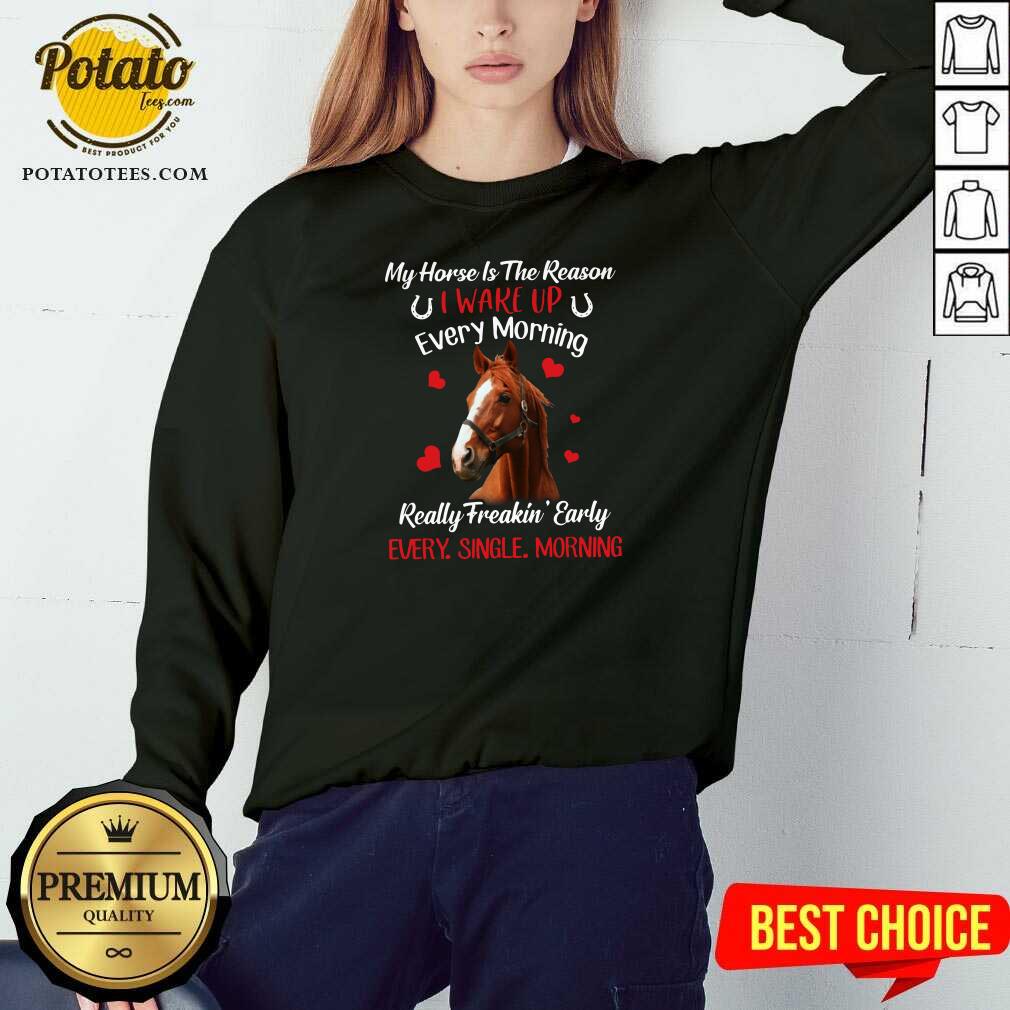 Original My Horse Is The Reason I Wake Up Every Morning Every Single Morning Shirt