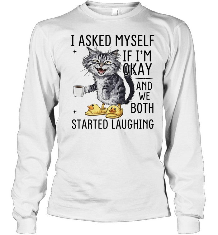 Cat I Asked Myself if I’m okay and we both started laughing Shirt