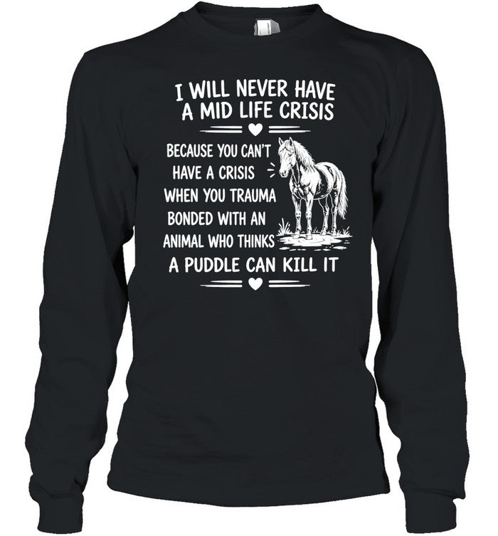 Horse I will never have a mid life crisis a puddle can kill it Shirt