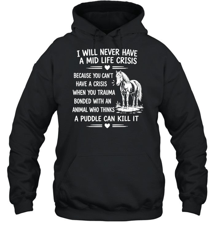 Horse I will never have a mid life crisis a puddle can kill it Shirt