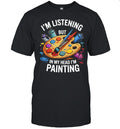 I’m Listening but in My Head I’m Painting Shirt