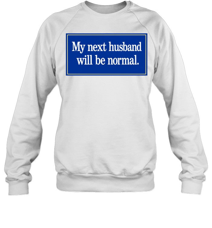 My Next Husband Will Be Normal Shirt