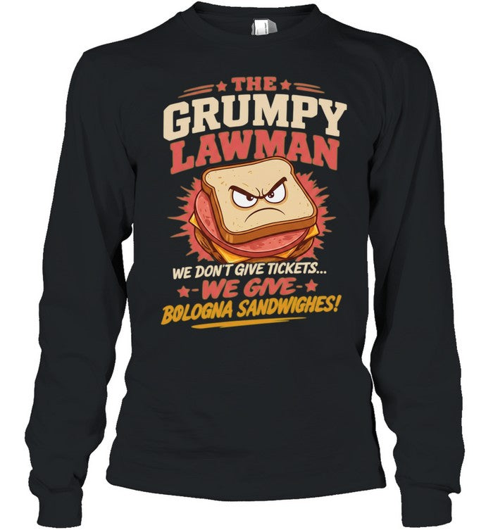 The Grumpy Lawman We Don’t Give Tickets We Give Bologna Sandwiches Shirt