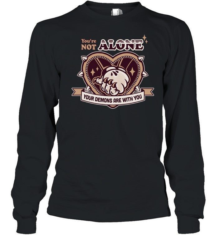 You Are Not Alone Your Demons Are With You Shirt