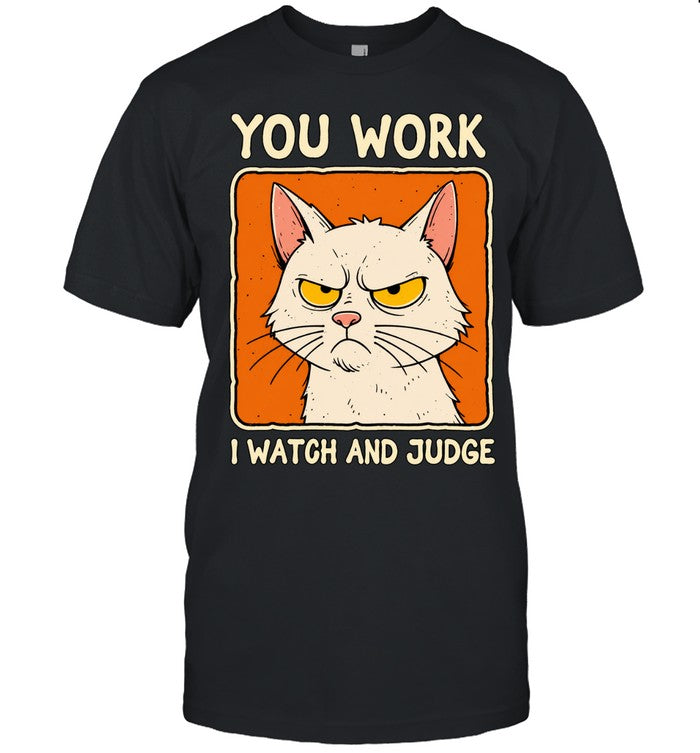 You work I watch and judge grumpy cat Shirt