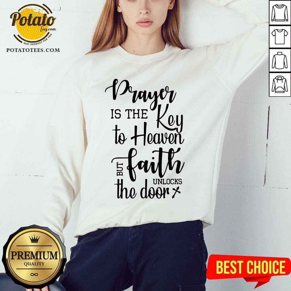 Prayer Is The Key To Heaven But Faith Unlocks The Door Canvas Shirt