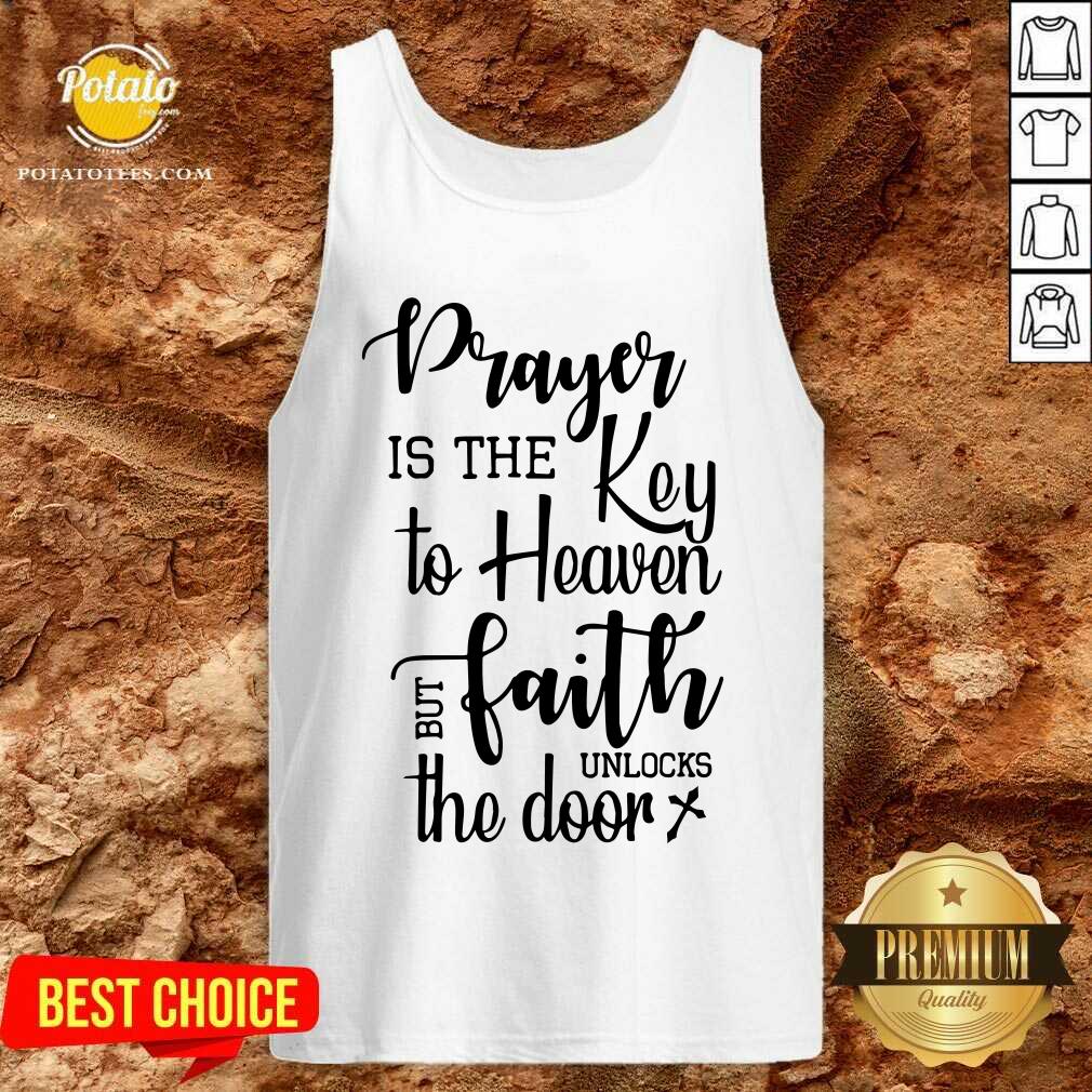 Prayer Is The Key To Heaven But Faith Unlocks The Door Canvas Shirt