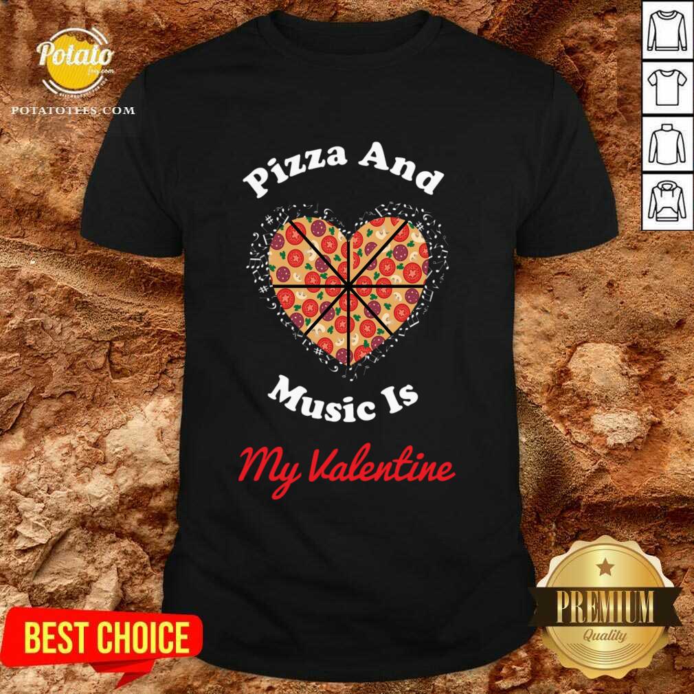 Pretty Pizza And Music Is My Valentine Shirt