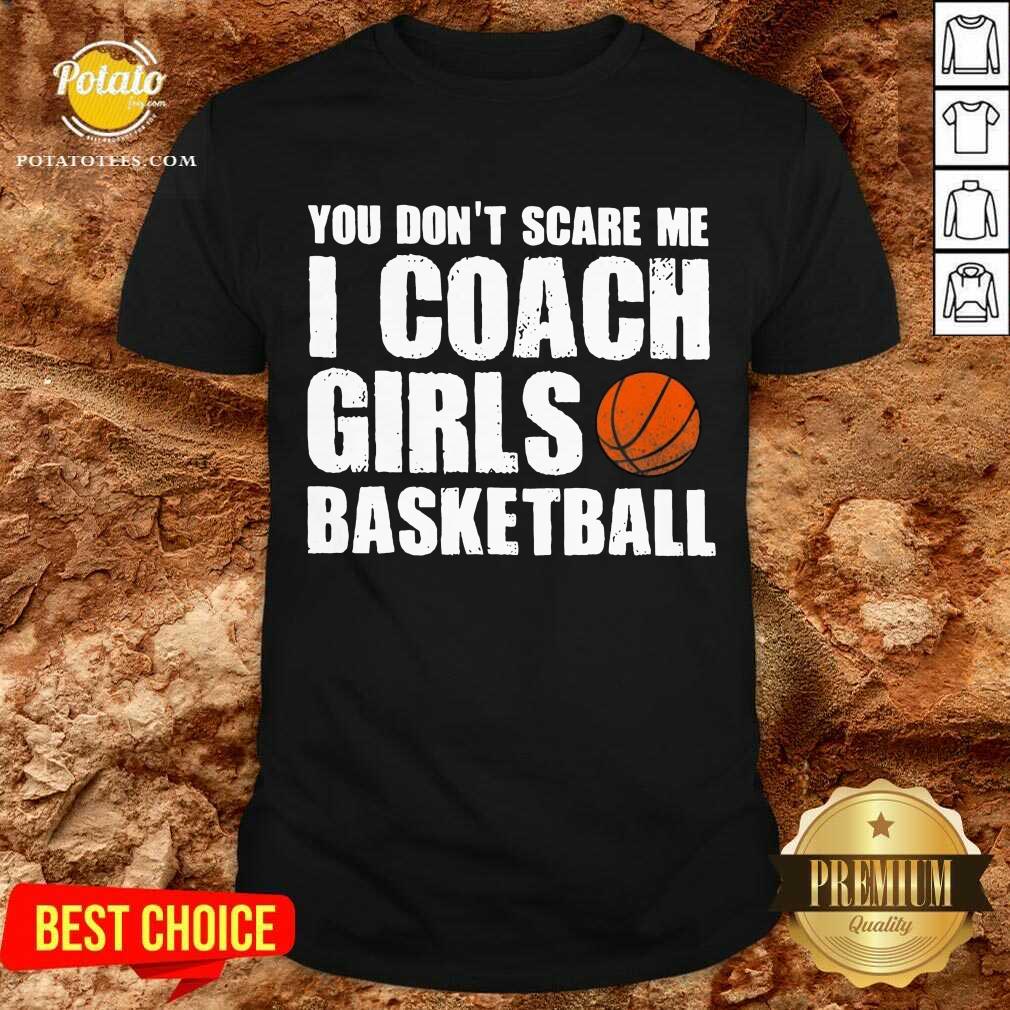 Pretty You Don’t Scare Me I Coach Girls Basketball 2021 Shirt