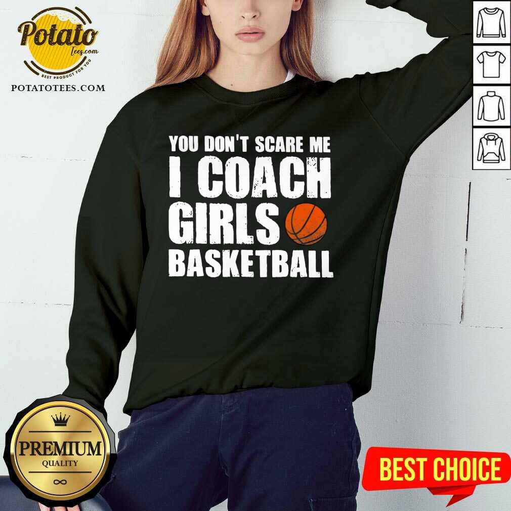 Pretty You Don’t Scare Me I Coach Girls Basketball 2021 Shirt