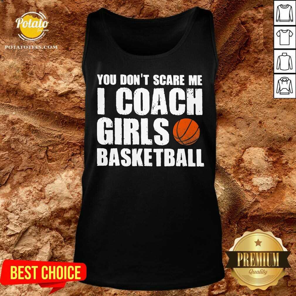 Pretty You Don’t Scare Me I Coach Girls Basketball 2021 Shirt