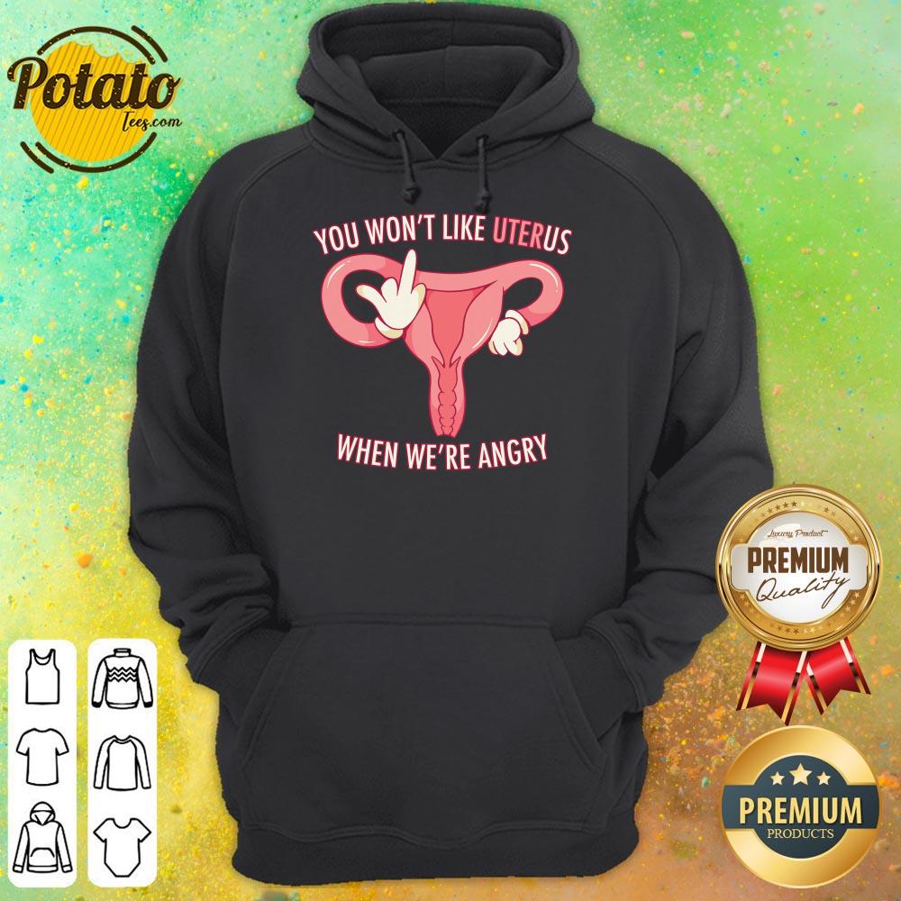 Pro Choice You Won’t Like Uterus When We’Re Angry Shirt