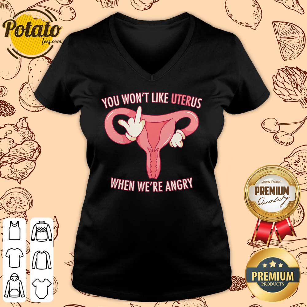 Pro Choice You Won’t Like Uterus When We’Re Angry Shirt