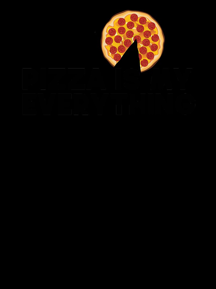 Pizza is my everything by Ba3ksy Design