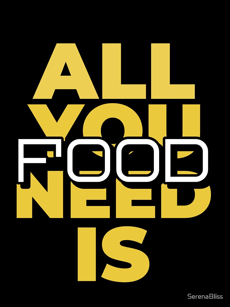 All You Need is Food by SerenaBliss