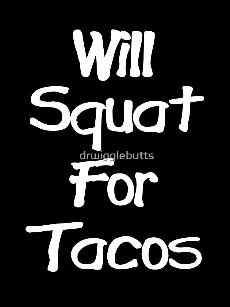 Will Squat For Tacos' Funny Womens taco Design by drwigglebutts