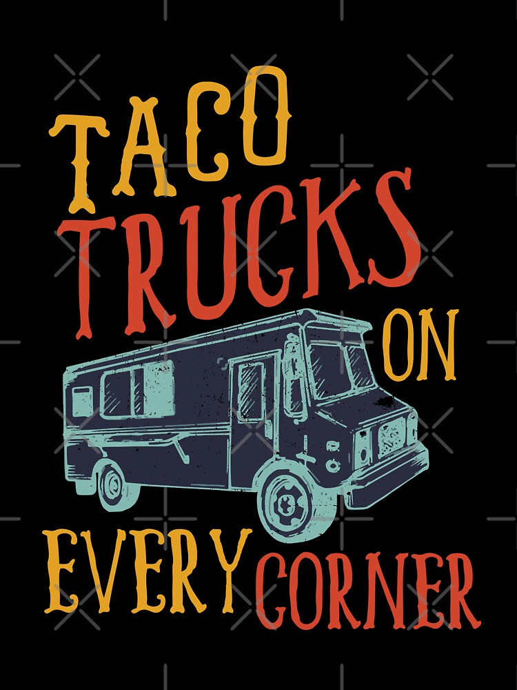 Taco Trucks On Every Corner by Mad Over Store