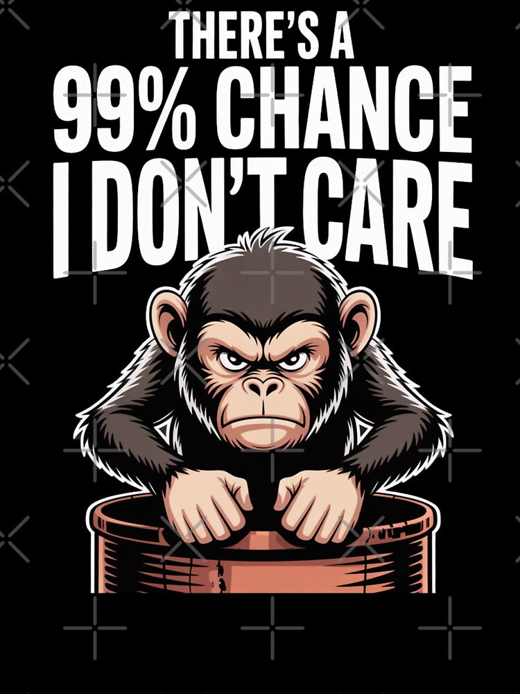 Funny Monkey There's A 99% Chance I Don't Care Sarcastic Humor Quote Tshirt by RDRdesign